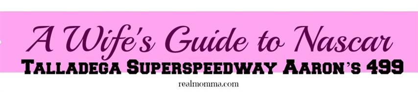 A Wifes guide to NASCAR  Talladega Superspeedway Aaron’s 499