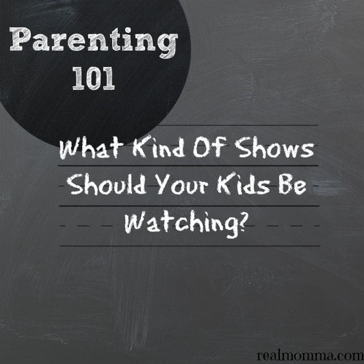 Parenting 101: What Kind Of Shows Should Your Kids Be Watching?