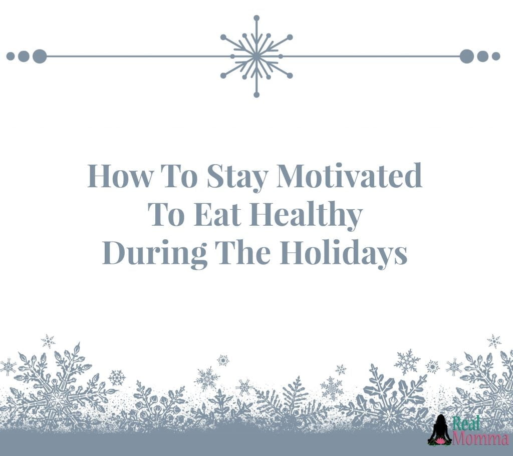 How To Stay Motivated To Eat Healthy During The Holidays