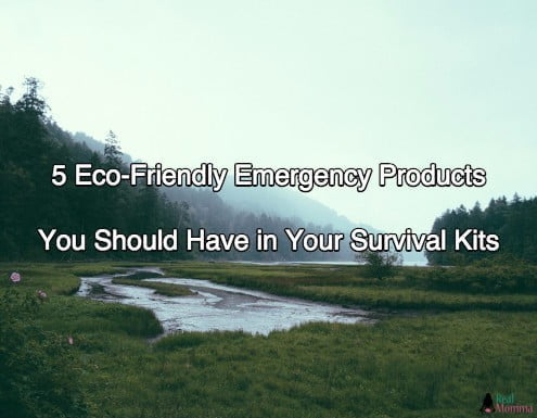 5 Eco-Friendly Emergency Products You Should Have in Your Survival Kits