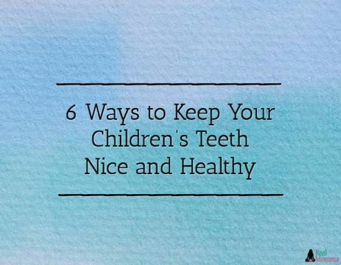 6 Ways to Keep Your Children’s Teeth Nice and Healthy