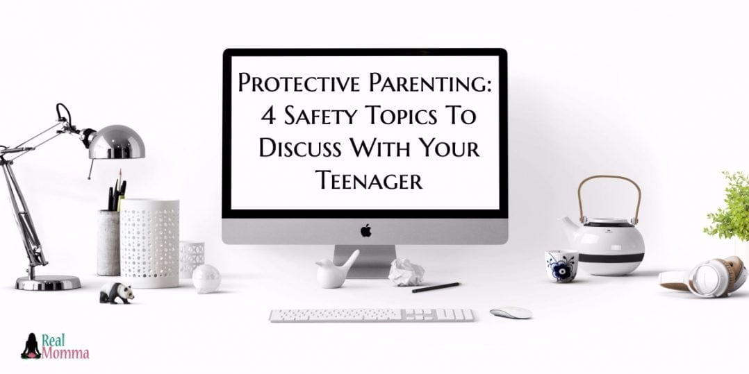 Protective Parenting 4 Safety Topics To Discuss With Your Teenager